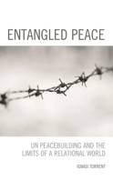 Entangled Peace : UN Peacebuilding and the Limits of a Relational World 1538150786 Book Cover