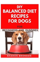 DIY Balanced Diet Recipes For Dogs For Beginners and Dummies: Delectable and Healthy Recipes to boost your Dogs overall performance and also become disease free! B08F6TVYRY Book Cover