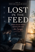 Lost in the Feed: When Social Media Quietly Became my Escape (When God Found Me) B0H3NXJ7B6 Book Cover