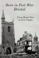 Born in Post War Bristol: From Bomb Sites to Test Flights 139993192X Book Cover