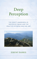 Deep Perception: The Direct Awareness of Individual Being and the Practice of Being Who We Are 1666937312 Book Cover