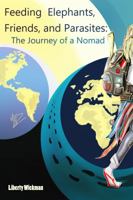 Feeding Elephants, Friends, and Parasites: The Journey of a Nomad 0989039501 Book Cover