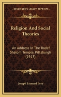 Religion And Social Theories: An Address In The Rodef Shalom Temple, Pittsburgh 0548830711 Book Cover