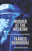 Murder at the Weekend : The Re-Discovered Serials and Stories of Francis Durbridge 1912582384 Book Cover