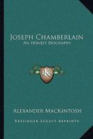 Joseph Chamberlain: An Honest Biography 1163248991 Book Cover