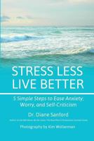 Stress Less, Live Better: 5 Simple Steps to Ease Anxiety, Worry, and Self-Criticism 1946665088 Book Cover
