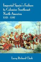 Imperial Spain's Failure to Colonize Southeast North America 1513-1587 1542923115 Book Cover