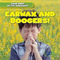 Earwax and Boogers! 1482464632 Book Cover