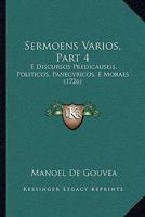 Sermoens Varios, Part 4: E Discursos Predicauseis, Politicos, Panegyricos, E Moraes (1726) 116702740X Book Cover