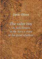 The Sailor Boy; Or Jack Somers In The Navy: A Story Of The Great Rebellion 1019009829 Book Cover