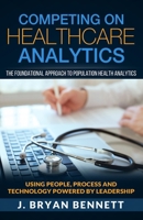 Competing On Healthcare Analytics: The Foundational Approach to Population Health Analytics 1530745209 Book Cover