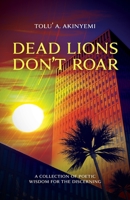 Dead Lions Don't Roar: A Collection of Poetic Wisdom for the Discerning 1913636046 Book Cover