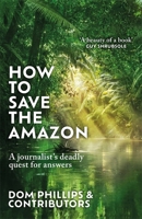 How to Save the Amazon: A journalist's deadly quest for answers 1786581833 Book Cover