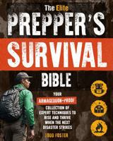 The Elite Prepper's Survival Bible: Your Armageddon-Proof Collection of Expert Techniques to Rise and Thrive When the Next Disaster Strikes 1958118478 Book Cover