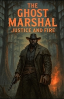 The Ghost Marshal: Justice and Fire B0FDWXBX45 Book Cover