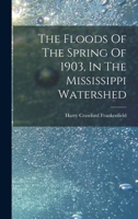 The Floods of the Spring of 1903, in the Mississippi Watershed - Primary Source Edition 1018784756 Book Cover