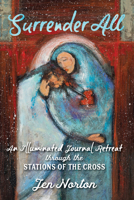 Surrender All: An Illuminated Journal Retreat through the Stations of the Cross 1646800079 Book Cover