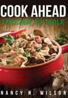 Cook Ahead: Freezer to Table 1496115287 Book Cover