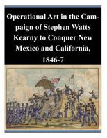 Operational Art in the Campaign of Stephen Watts Kearny to Conquer New Mexico and California, 1846-7 1500882755 Book Cover