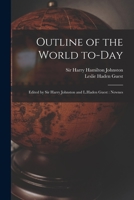 Outline of the World To-day: Edited by Sir Harry Johnston and L.Haden Guest: Newnes 1013957989 Book Cover