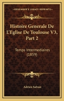 Histoire Generale De L'Eglise De Toulouse V3, Part 2: Temps Intermediaires (1859) 1166795934 Book Cover