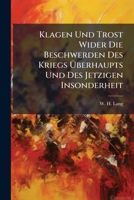 Klagen Und Trost Wider Die Beschwerden Des Kriegs Überhaupts Und Des Jetzigen Insonderheit 1175863882 Book Cover