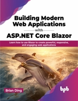 Building Modern Web Applications with ASP.NET Core Blazor: Learn how to use Blazor to create powerful, responsive, and engaging web applications 935551879X Book Cover