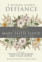 A Woman Named Defiance: Selected Works by Mary Faith Floyd with her Novel, Eagle Bend 0980055350 Book Cover