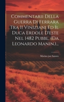 Commentarii Della Guerra Di Ferrara Tra 11 Viniziani Ed Il Duca Erdole D'este Nel 1482 Pubbl. (da Leonardo Manin.)... (Italian Edition) 1019657162 Book Cover