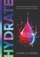 Hydrate: Quenching The Emotional Thirst of a Woman’s Mind B0F9XG91KM Book Cover