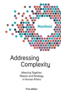 Welcome Complexity Manifesto: Addressing Complexity: Weaving Together: Reason and Strategy in Human Affairs 9811477728 Book Cover