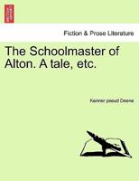 The Schoolmaster of Alton. A tale, etc. 1241186790 Book Cover