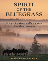 Spirit of the Bluegrass: Strange, Surprising, and Sentimental Stories from Kentucky 1493086790 Book Cover