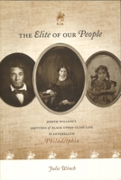 The Elite of Our People: Sketches of Black Upper-Class Life in Antebellum Philadelphia 0271020202 Book Cover