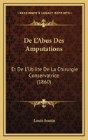 De L'Abus Des Amputations: Et De L'Utilite De La Chirurgie Conservatrice (1860) 116039895X Book Cover