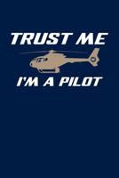 Trust Me I'm a Pilot: Helicopter Journal, Helicopter Pilot Notebook Note-Taking Planner Book, Helicopters Lovers Birthday Present, Gifts for Flying Lessons 107678223X Book Cover