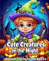 Cute Creatures of the Night: Halloween Coloring for Kids Ages 2-5 B0CF37SWWJ Book Cover