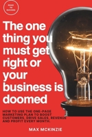 The one thing you must get right or your business is doomed: How to Use the One-Page Marketing Plan to Boost Customers, Drive Sales, Revenue and Profit Every Month. B0CNH6GYSZ Book Cover