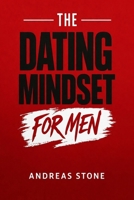 The Dating Mindset for Men: Meet Attractive Women, Build Real Confidence, and Master First Dates B0GT55DTPM Book Cover