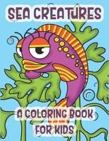 Sea Creatures A Coloring Book For Kids: The Perfect Learning Gift For Children Ages 2-8 171223076X Book Cover