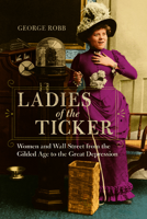 Ladies of the Ticker. Women and Wall Street from the Gilded Age to the Great Depression 0252082710 Book Cover