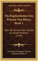 Die Begebenheiten Des Prinzen Von Ithaca, Book 1: Oder Der Seinen Vater Ulysses, Suchende Telemach (1743) 1120701988 Book Cover
