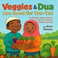 Veggies & Dua Are Good for You-Ya!: A playful rhyme about Islamic manners & healthy eating B0FMFRZVCH Book Cover