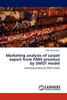 Marketing analysis of carpet export from FARS province by SWOT model: marketing analysis by SWOT model 384733400X Book Cover