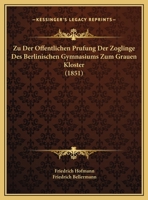 Zu Der Offentlichen Prufung Der Zoglinge Des Berlinischen Gymnasiums Zum Grauen Kloster (1851) 1162428988 Book Cover
