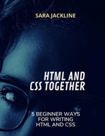 HTML And CSS Together: 5 Beginner Ways For Writing HTML And CSS B0BB5MX52L Book Cover