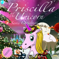 Priscilla The Unicorn: Saves Christmas B08MSHCGLG Book Cover
