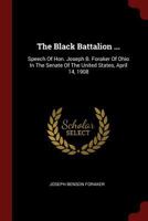 The Black Battalion ...: Speech of Hon. Joseph B. Foraker of Ohio in the Senate of the United States, April 14, 1908... - Primary Source Editio 1017793727 Book Cover