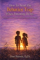 How To Avoid The Behavior Trap when Parenting Twins: The secret to raising confident and resilient multiple-birth siblings B0GKDRBNSY Book Cover