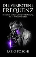 Die verbotene Frequenz: Royal Rife und die unterdrückte Heilung, die 16 Todkranke rettete (German Edition) B0GHF77T21 Book Cover